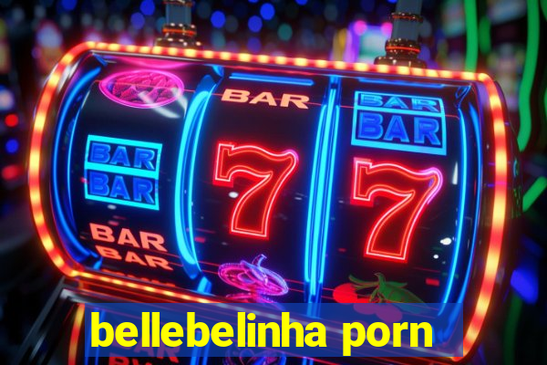 bellebelinha porn