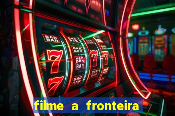 filme a fronteira 2007 completo dublado