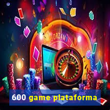 600 game plataforma