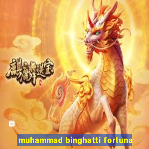 muhammad binghatti fortuna