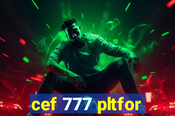 cef 777 pltfor