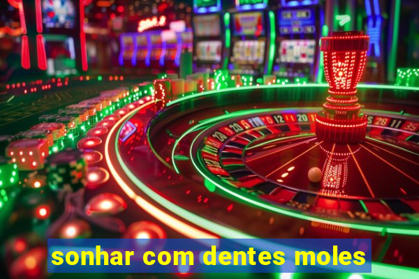 sonhar com dentes moles