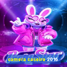 camera caseira 2016