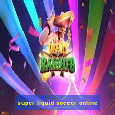 super liquid soccer online