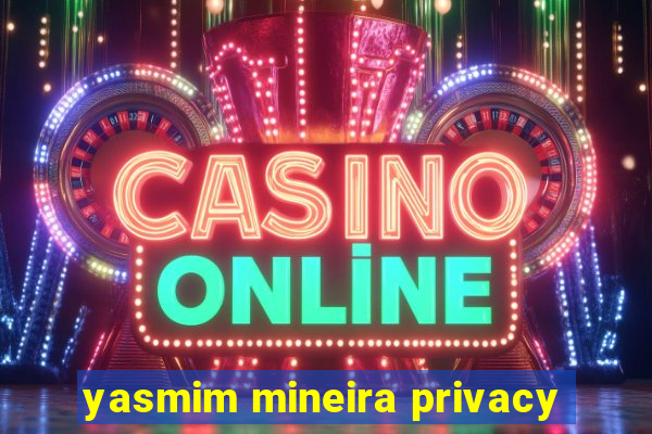 yasmim mineira privacy