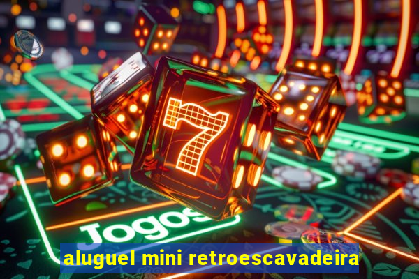 aluguel mini retroescavadeira