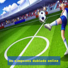 os simpsons dublado online