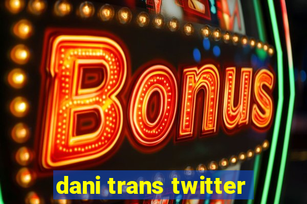 dani trans twitter