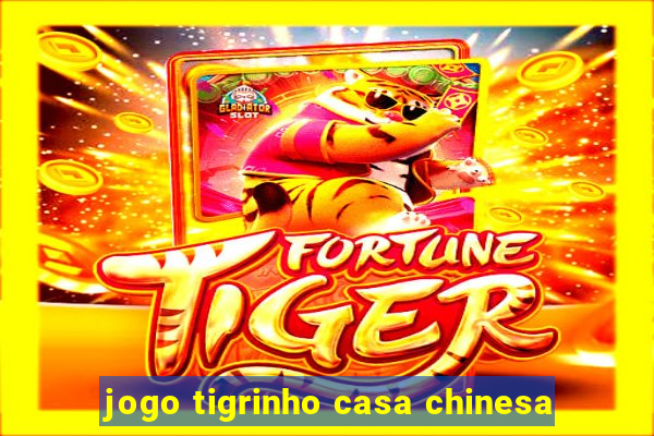 jogo tigrinho casa chinesa