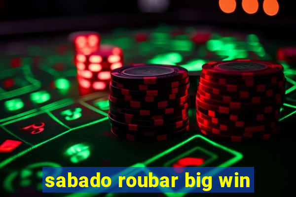 sabado roubar big win