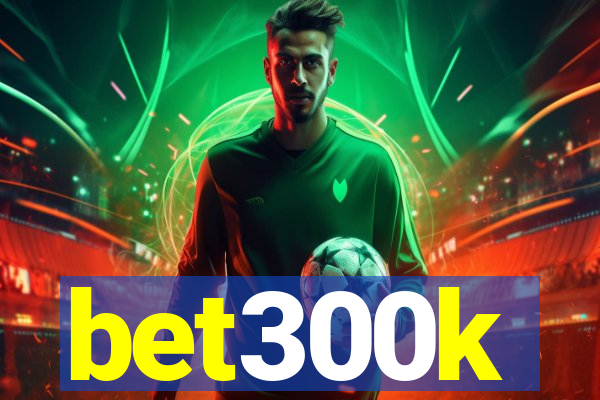 bet300k