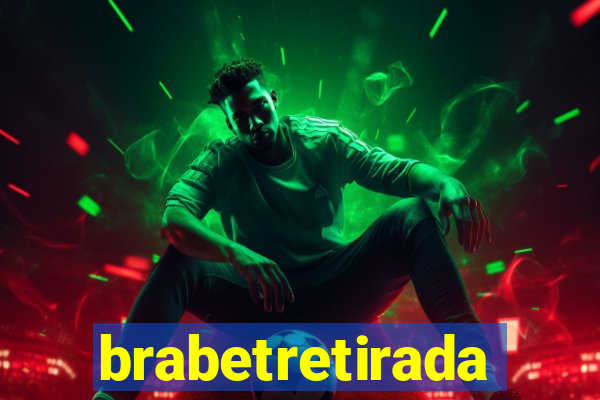 brabetretirada