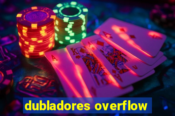 dubladores overflow