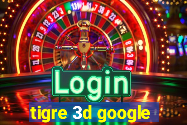 tigre 3d google