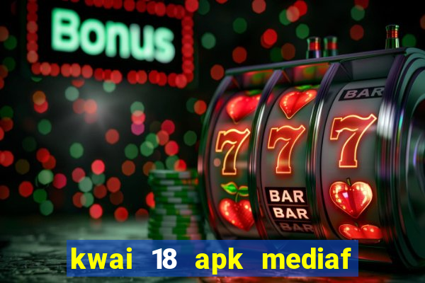 kwai 18 apk mediaf  re