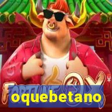 oquebetano