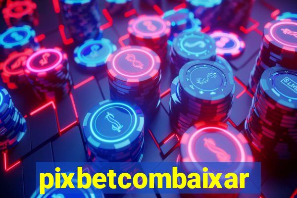 pixbetcombaixar