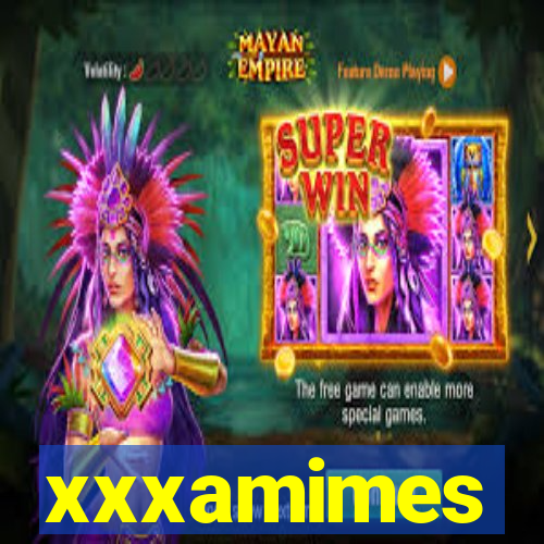 xxxamimes